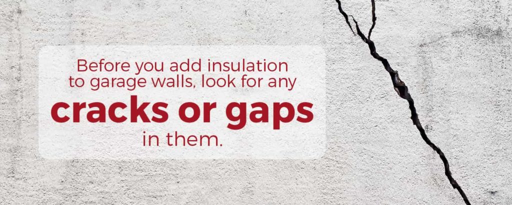 Before you add insulation to garage walls, look for any cracks or gaps in them